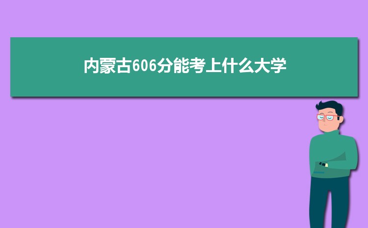 内蒙古606分能考上什么大学2022内蒙古606分左右的大学名单