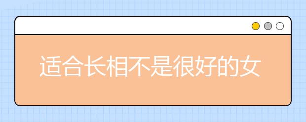 适合长相不是很好的女生的专业排名榜 女生专业推荐前10