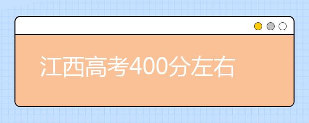 江西高考400分左右能上什么样的大学