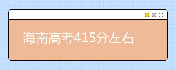 海南高考415分左右能上什么样的大学