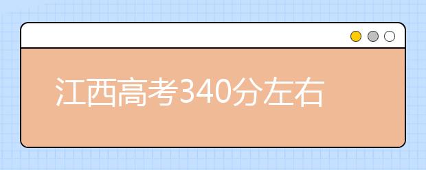 江西高考340分左右能上什么样的大学