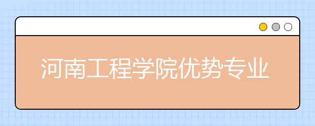 河南工程学院优势专业排名,2021年河南工程学院最好的专业排名