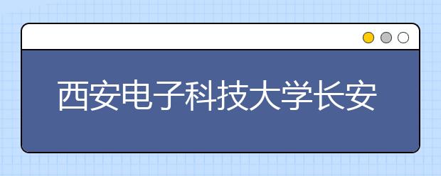 西安电子科技大学长安学院优势专业排名,2021年西安电子科技大学长安学院最好的专业排名