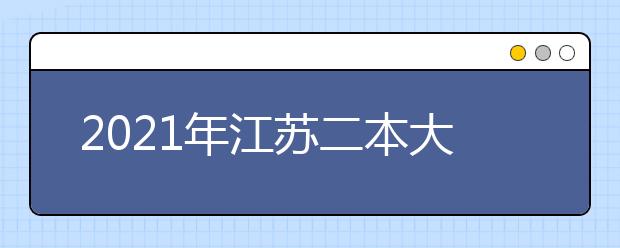 2021年江苏二本大学排名理科 二本投档分数线排名榜