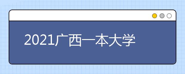 2021广西一本大学名单及分数线排名榜单