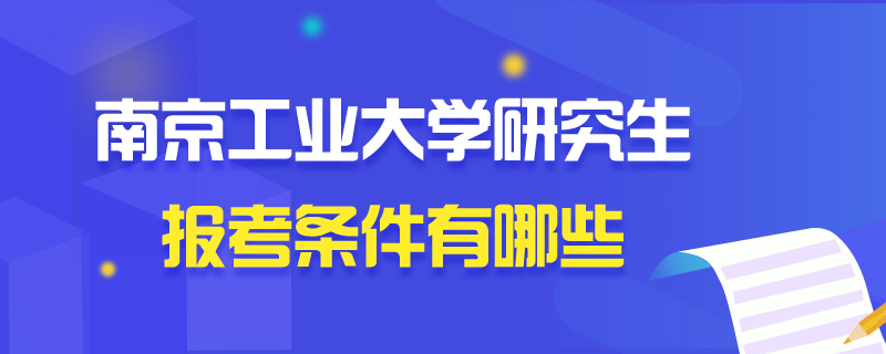 南京工业大学研究生报考条件有哪些