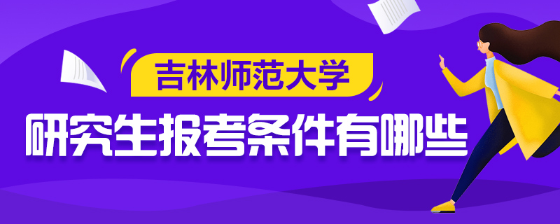 吉林师范大学研究生报考条件有哪些