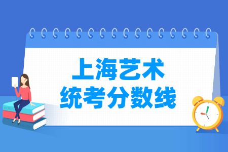 2021上海艺术统考分数线汇总（含2019-2021历年）