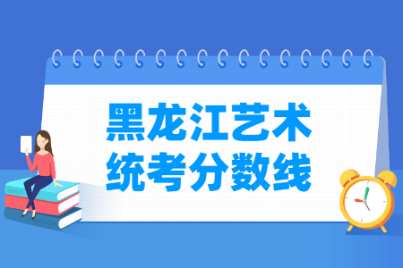2021黑龙江艺术统考分数线汇总（含2019-2021历年）