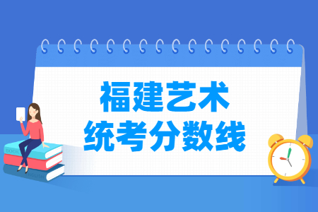 2021福建艺术统考分数线汇总（含2019-2021历年）