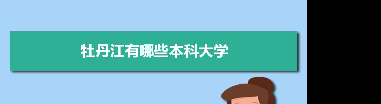 2022年牡丹江有哪些本科大学及分数线,附具体名单(2所)