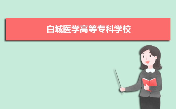 白城医学高等专科学校专业排名 附特色重点专业
