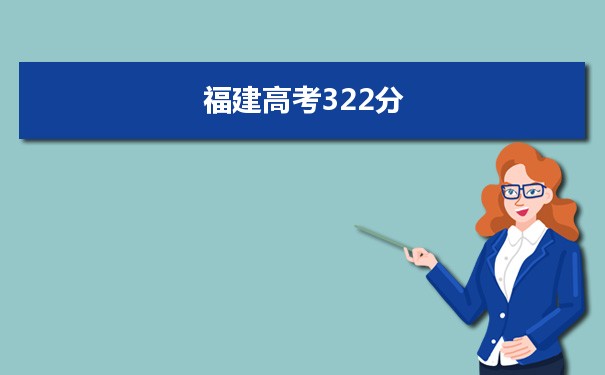 【2022高考报考参考】2021福建高考322分能上什么学校