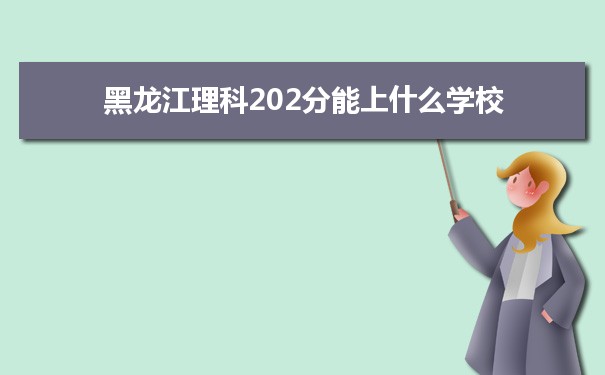 【2022高考报考参考】2021黑龙江高考理科202分能上什么学校