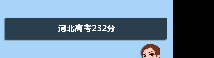 【2022高考报考参考】2021河北高考232分能上什么学校