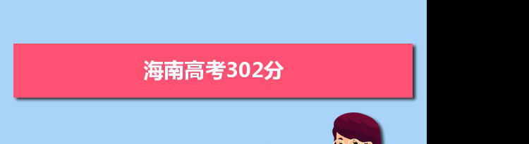 【2022高考报考参考】2021海南高考302分能上什么学校