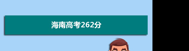 【2022高考报考参考】2021海南高考262分能上什么学校