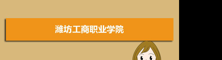 潍坊工商职业学院专业排名 附特色重点专业