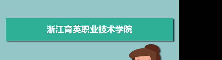 2021年浙江育英职业技术学院有哪些专业,具体院系和比较好的专业名单