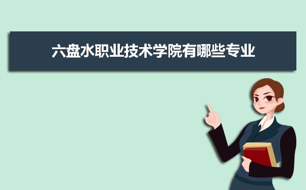 2021年六盘水职业技术学院有哪些专业,具体院系和比较好的专业名单