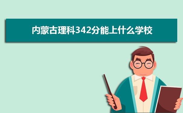 【2022高考报考参考】2021内蒙古高考理科342分能上什么学校