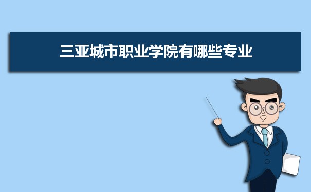 2021年三亚城市职业学院有哪些专业,具体院系和比较好的专业名单