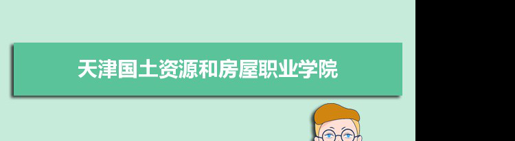 天津国土资源和房屋职业学院专业排名 附特色重点专业