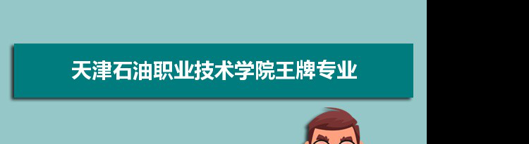 天津石油职业技术学院专业排名 附特色重点专业