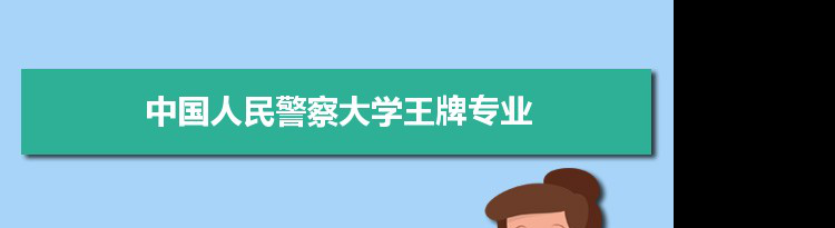 中国人民警察大学专业排名 附特色重点专业