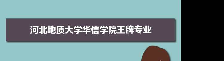 河北地质大学华信学院专业排名 附特色重点专业