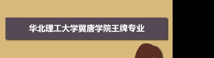 华北理工大学冀唐学院专业排名 附特色重点专业