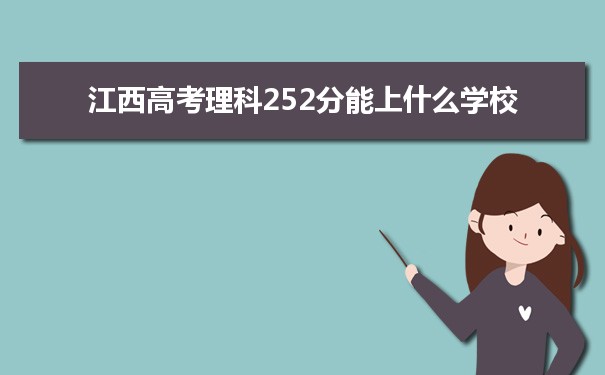 【2022高考报考参考】2021江西高考理科252分能上什么学校