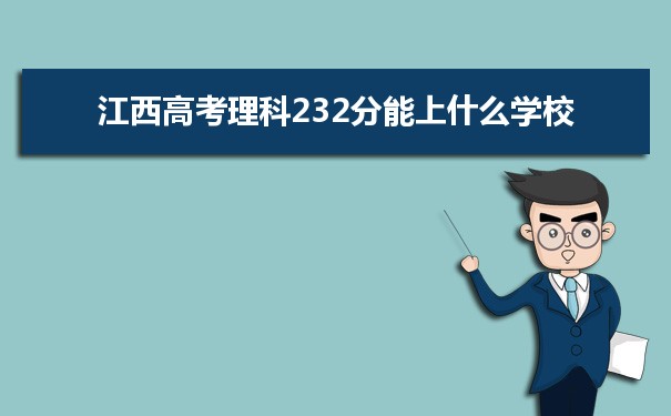 【2022高考报考参考】2021江西高考理科232分能上什么学校