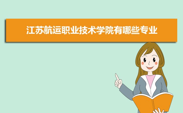 2021年江苏航运职业技术学院有哪些专业,具体院系和比较好的专业名单