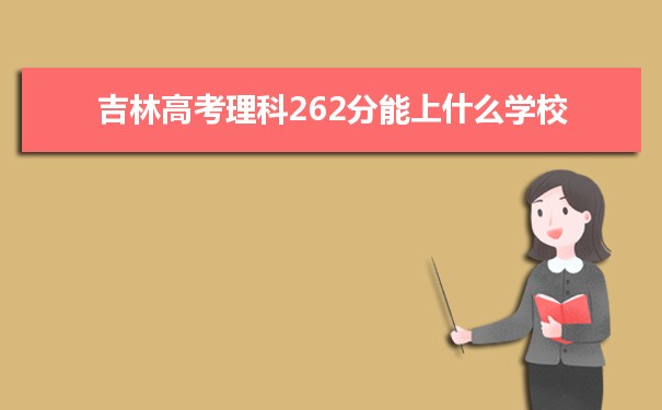 【2022高考报考参考】2021吉林高考理科262分能上什么学校