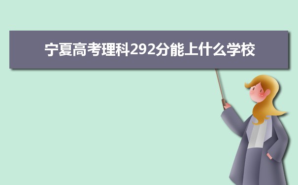 【2022高考报考参考】2021宁夏高考理科292分能上什么学校