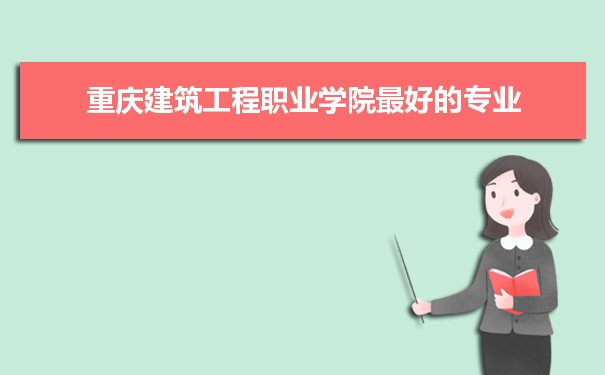 重庆建筑工程职业学院专业排名,最好的特色专业有哪些