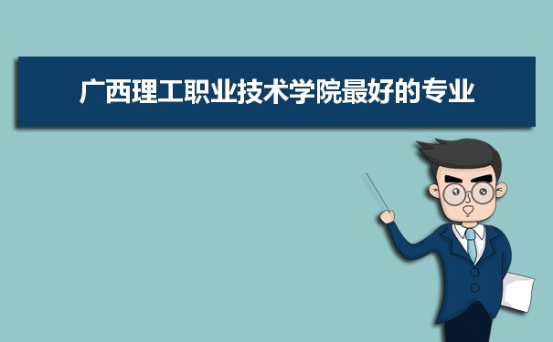 广西理工职业技术学院专业排名,最好的特色专业有哪些