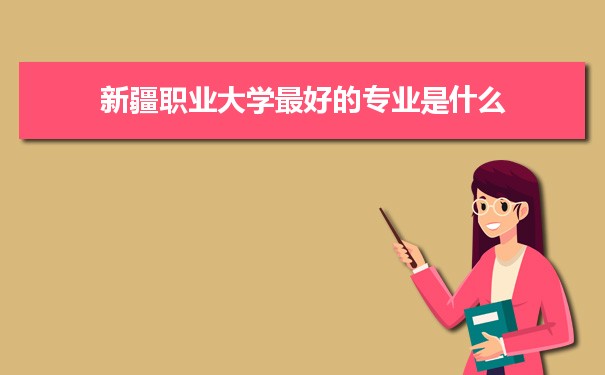 新疆职业大学专业排名,最好的特色专业有哪些