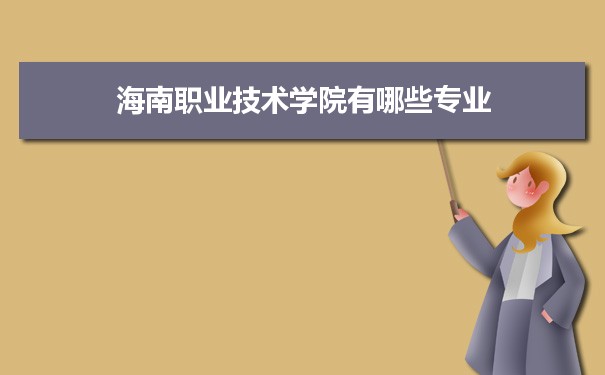 2021年海南职业技术学院有哪些专业,具体院系和比较好的专业名单