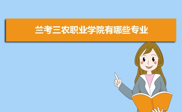 2021年兰考三农职业学院有哪些专业,具体院系和比较好的专业名单