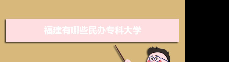 2021年福建有哪些民办专科大学及分数线,附具体名单(20所）