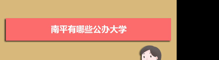 2021年南平有哪些公办大学及分数线,附具体名单(3所）