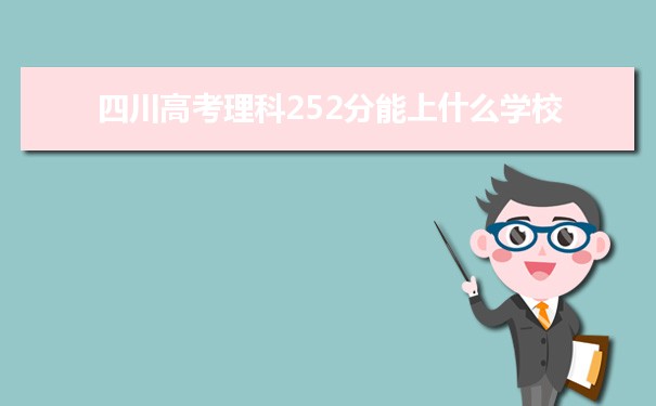 【2022高考报考参考】2021四川高考理科252分能上什么学校