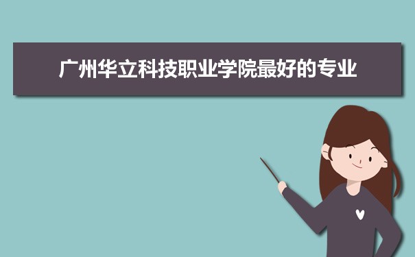 广州华立科技职业学院专业排名,最好的特色专业有哪些