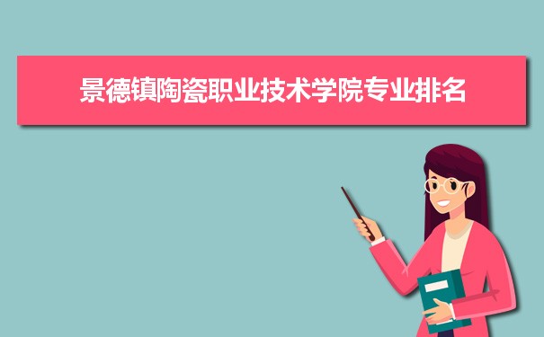 景德镇陶瓷职业技术学院专业排名,最好的特色专业有哪些