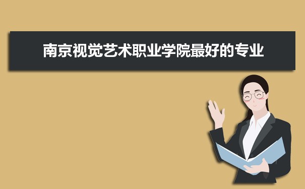 南京视觉艺术职业学院专业排名,最好的特色专业有哪些