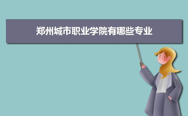 2021年郑州城市职业学院有哪些专业,具体院系和比较好的专业名单