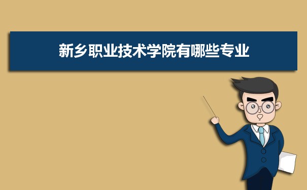 2021年新乡职业技术学院有哪些专业,具体院系和比较好的专业名单