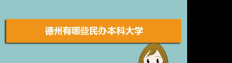 2021年德州有哪些民办本科大学及分数线,附具体名单(1所）